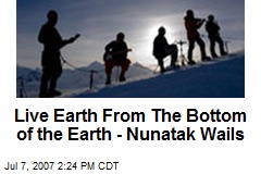 Live Earth From The Bottom of the Earth - Nunatak Wails