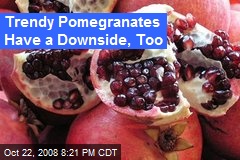 Trendy Pomegranates Have a Downside, Too