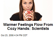 Warmer Feelings Flow From Cozy Hands: Scientists
