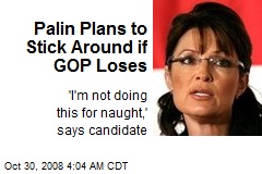 Palin Plans to Stick Around if GOP Loses