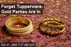 Forget Tupperware, Gold Parties Are In
