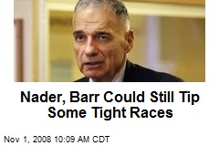 Nader, Barr Could Still Tip Some Tight Races