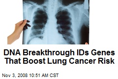 DNA Breakthrough IDs Genes That Boost Lung Cancer Risk