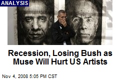 Recession, Losing Bush as Muse Will Hurt US Artists