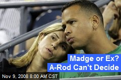Madge or Ex? A-Rod Can't Decide