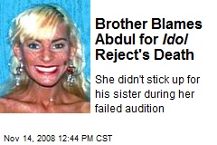 Brother Blames Abdul for Idol Reject's Death