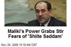Maliki's Power Grabs Stir Fears of 'Shiite Saddam'