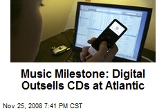 Music Milestone: Digital Outsells CDs at Atlantic