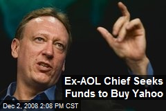 Ex-AOL Chief Seeks Funds to Buy Yahoo
