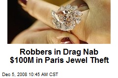 Robbers in Drag Nab $100M in Paris Jewel Theft