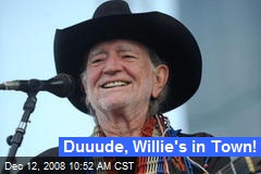Duuude, Willie's in Town!