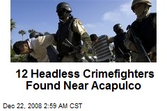 12 Headless Crimefighters Found Near Acapulco