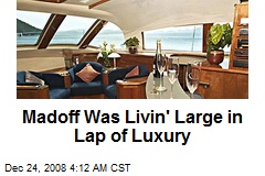 Madoff Was Livin' Large in Lap of Luxury