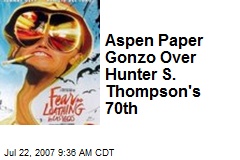Aspen Paper Gonzo Over Hunter S. Thompson's 70th