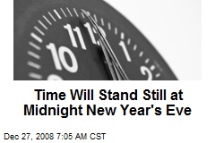 Time Will Stand Still at Midnight New Year's Eve