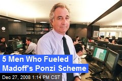5 Men Who Fueled Madoff's Ponzi Scheme