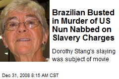 Brazilian Busted in Murder of US Nun Nabbed on Slavery Charges