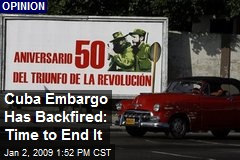 Cuba Embargo Has Backfired: Time to End It