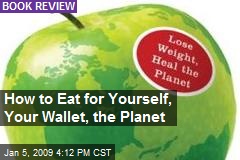 How to Eat for Yourself, Your Wallet, the Planet