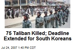 75 Taliban Killed; Deadline Extended for South Koreans