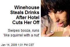 Winehouse Steals Drinks After Hotel Cuts Her Off