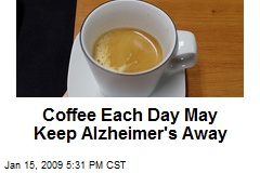 Coffee Each Day May Keep Alzheimer's Away