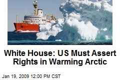 White House: US Must Assert Rights in Warming Arctic