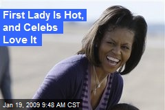 First Lady Is Hot, and Celebs Love It