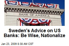 Sweden's Advice on US Banks: Be Wise, Nationalize