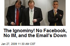 The Ignominy! No Facebook, No IM, and the Email's Down