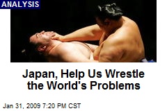 Japan, Help Us Wrestle the World's Problems