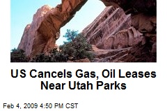 US Cancels Gas, Oil Leases Near Utah Parks