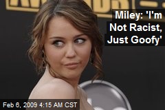 Miley: 'I'm Not Racist, Just Goofy'