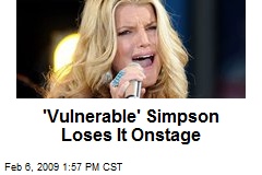 'Vulnerable' Simpson Loses It Onstage