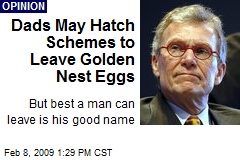 Dads May Hatch Schemes to Leave Golden Nest Eggs