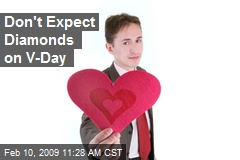 Don't Expect Diamonds on V-Day