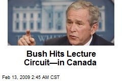 Bush Hits Lecture Circuit&mdash;in Canada