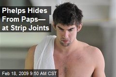 Phelps Hides From Paps&mdash; at Strip Joints