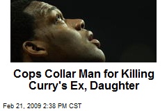Cops Collar Man for Killing Curry's Ex, Daughter