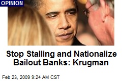 Stop Stalling and Nationalize Bailout Banks: Krugman