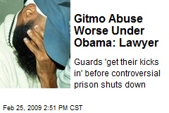 Gitmo Abuse Worse Under Obama: Lawyer