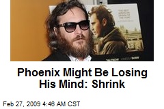Phoenix Might Be Losing His Mind: Shrink