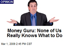 Money Guru: None of Us Really Knows What to Do