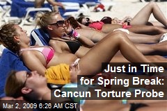 Just in Time for Spring Break: Cancun Torture Probe