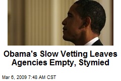 Obama's Slow Vetting Leaves Agencies Empty, Stymied