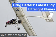 Drug Cartels' Latest Ploy: Ultralight Planes