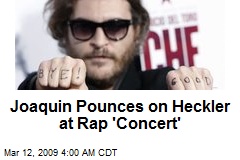 Joaquin Pounces on Heckler at Rap 'Concert'