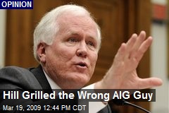 Hill Grilled the Wrong AIG Guy