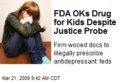 FDA OKs Drug for Kids Despite Justice Probe