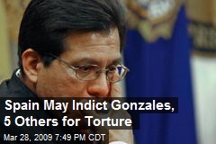 Spain May Indict Gonzales, 5 Others for Torture
